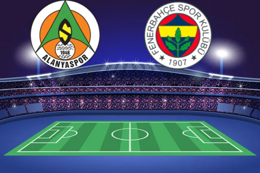 Alanyaspor - Fenerbahçe Maçı Ne Zaman? Hangi kanalda ?